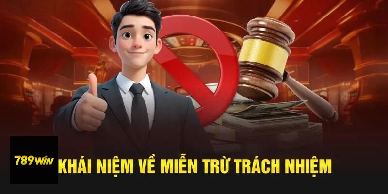 Miễn Trừ Trách Nhiệm - Những điểm chính trong Miễn Trừ Trách Nhiệm 789win