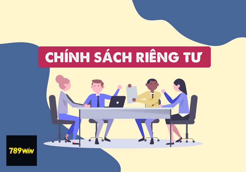 Quyền Riêng Tư - Khái niệm chính sách bảo mật tại 789win